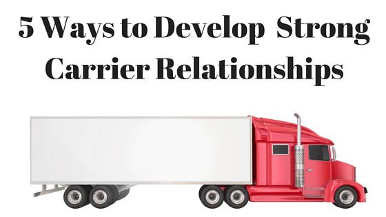 5 Ways Freight Brokers Can Develop Strong Carrier Relationships!